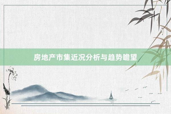 房地产市集近况分析与趋势瞻望