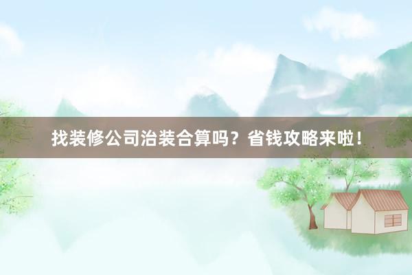 找装修公司治装合算吗？省钱攻略来啦！
